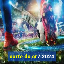 corte do cr7 2024